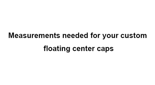 Measurements needed for your custom floating center caps